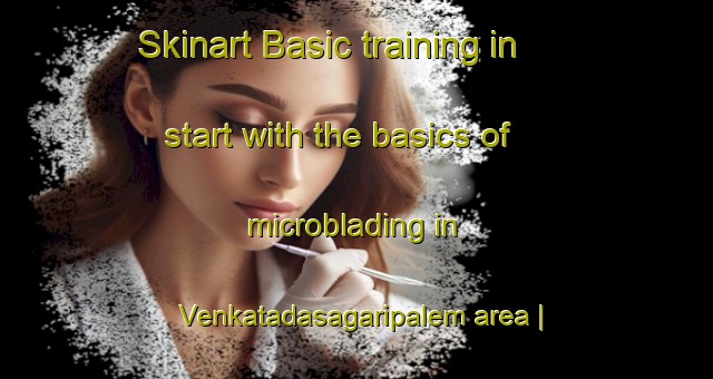 Skinart Basic training in start with the basics of microblading in Venkatadasagaripalem area | MicrobladingTraining | MicrobladingClasses | SkinartTraining-India